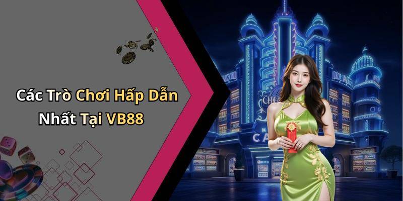 Các Trò Chơi Hấp Dẫn Nhất Tại VB88