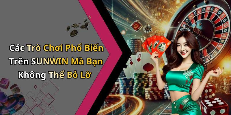 Các Trò Chơi Phổ Biến Trên SUNWIN Mà Bạn Không Thể Bỏ Lỡ