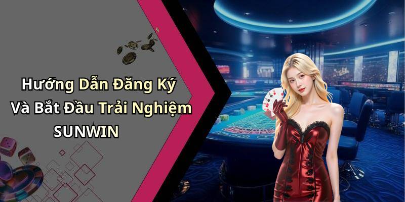 Hướng Dẫn Đăng Ký Và Bắt Đầu Trải Nghiệm SUNWIN