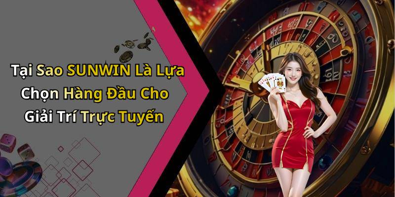 Tại Sao SUNWIN Là Lựa Chọn Hàng Đầu Cho Giải Trí Trực Tuyến