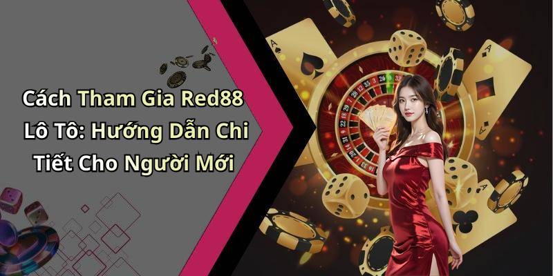 Cách Tham Gia Red88 Lô Tô: Hướng Dẫn Chi Tiết Cho Người Mới