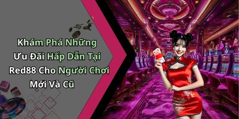 Khám Phá Những Ưu Đãi Hấp Dẫn Tại Red88 Cho Người Chơi Mới Và Cũ