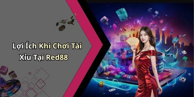Lợi Ích Khi Chơi Tài Xỉu Tại Red88