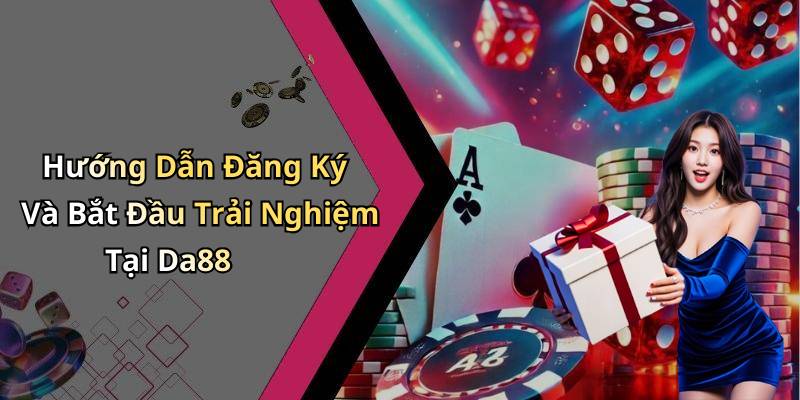 Hướng Dẫn Đăng Ký Và Bắt Đầu Trải Nghiệm Tại Da88