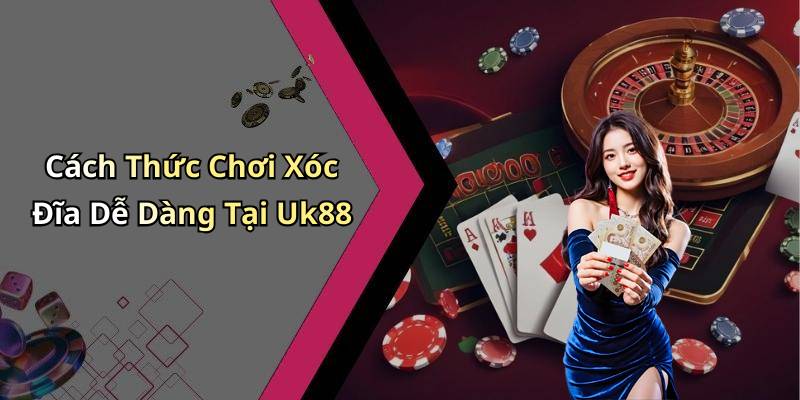 Cách Thức Chơi Xóc Đĩa Dễ Dàng Tại Uk88
