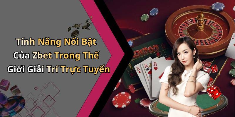 Tính Năng Nổi Bật Của Zbet Trong Thế Giới Giải Trí Trực Tuyến