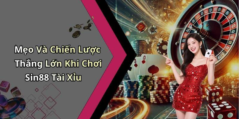 Mẹo Và Chiến Lược Thắng Lớn Khi Chơi Sin88 Tài Xỉu
