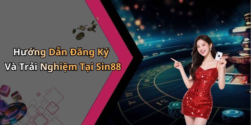 Hướng Dẫn Đăng Ký Và Trải Nghiệm Tại Sin88