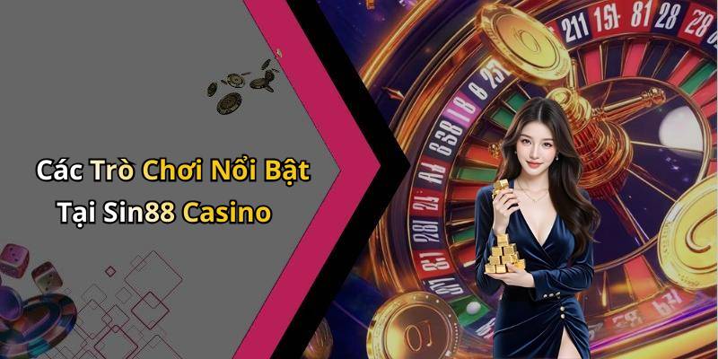 Các Trò Chơi Nổi Bật Tại Sin88 Casino