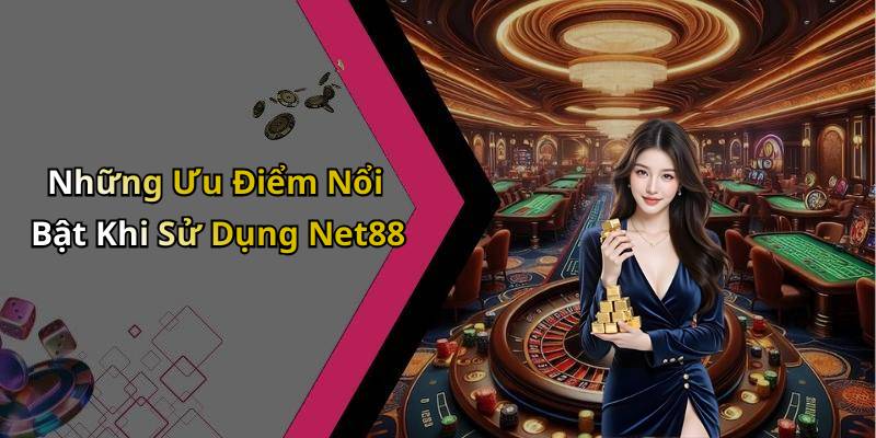 Những Ưu Điểm Nổi Bật Khi Sử Dụng Net88