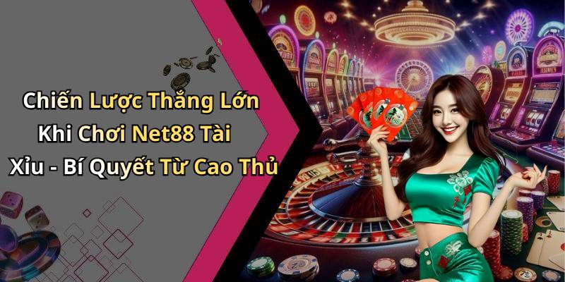 Chiến Lược Thắng Lớn Khi Chơi Net88 Tài Xỉu - Bí Quyết Từ Cao Thủ