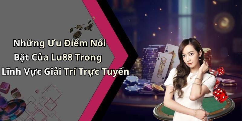 Những Ưu Điểm Nổi Bật Của Lu88 Trong Lĩnh Vực Giải Trí Trực Tuyến