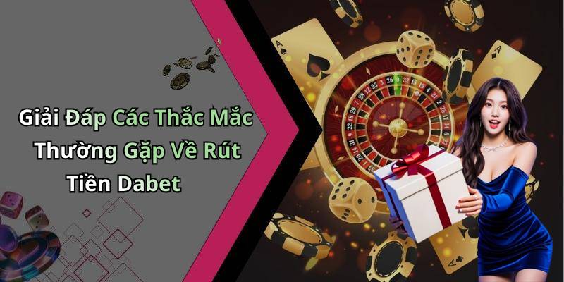 Giải Đáp Các Thắc Mắc Thường Gặp Về Rút Tiền Dabet