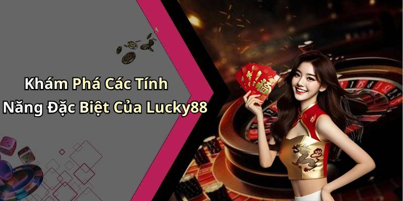 Khám Phá Các Tính Năng Đặc Biệt Của Lucky88