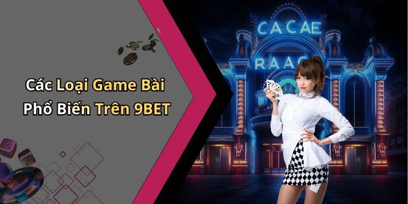 Các Loại Game Bài Phổ Biến Trên 9BET