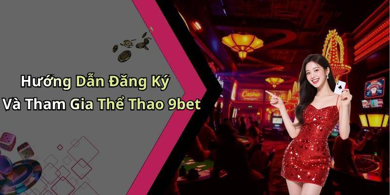 Hướng Dẫn Đăng Ký Và Tham Gia Thể Thao 9bet