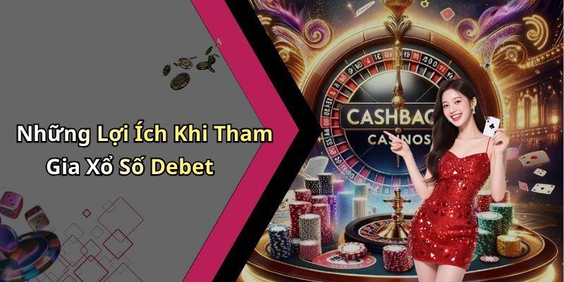 Những Lợi Ích Khi Tham Gia Xổ Số Debet