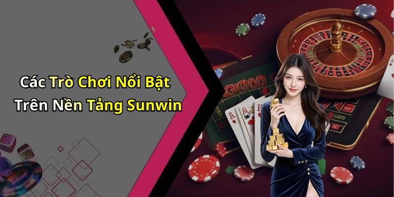 Các Trò Chơi Nổi Bật Trên Nền Tảng Sunwin