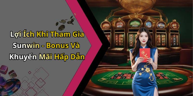 Lợi Ích Khi Tham Gia Sunwin - Bonus Và Khuyến Mãi Hấp Dẫn
