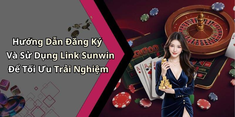 Hướng Dẫn Đăng Ký Và Sử Dụng Link Sunwin Để Tối Ưu Trải Nghiệm