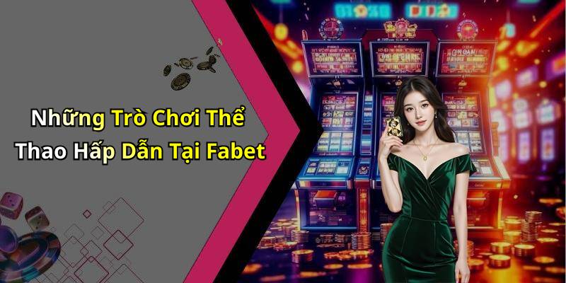 Những Trò Chơi Thể Thao Hấp Dẫn Tại Fabet