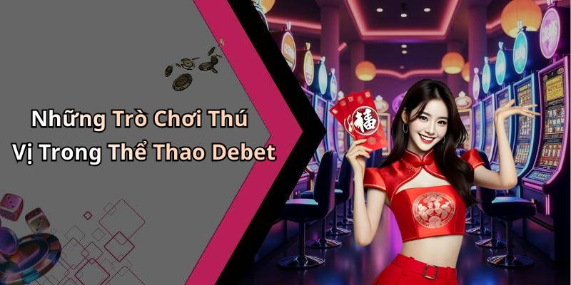 Những Trò Chơi Thú Vị Trong Thể Thao Debet