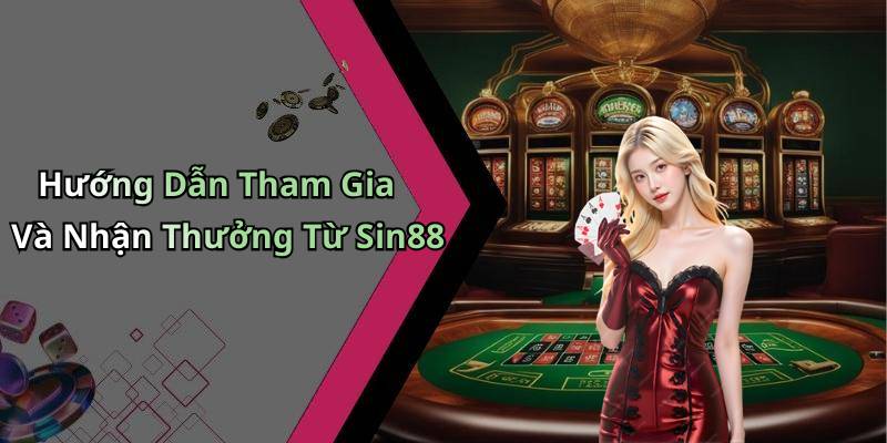 Hướng Dẫn Tham Gia Và Nhận Thưởng Từ Sin88