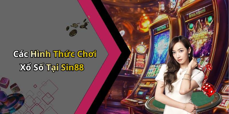 Các Hình Thức Chơi Xổ Số Tại Sin88