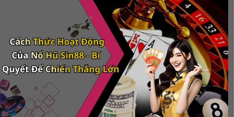 Cách Thức Hoạt Động Của Nổ Hũ Sin88 - Bí Quyết Để Chiến Thắng Lớn