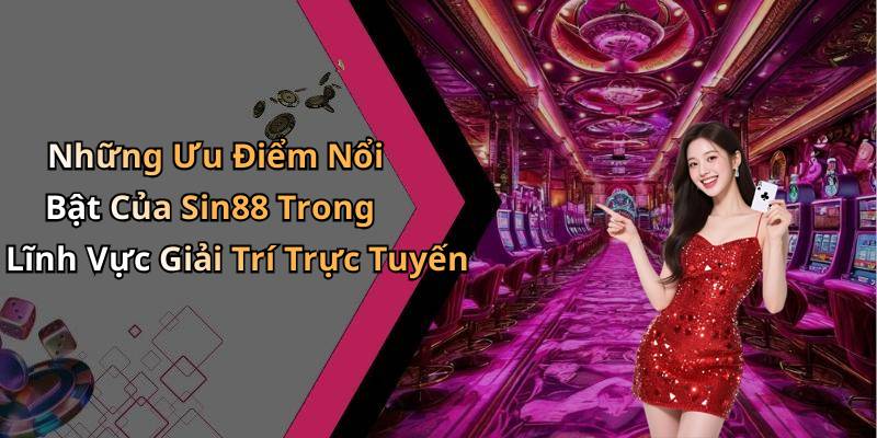 Những Ưu Điểm Nổi Bật Của Sin88 Trong Lĩnh Vực Giải Trí Trực Tuyến