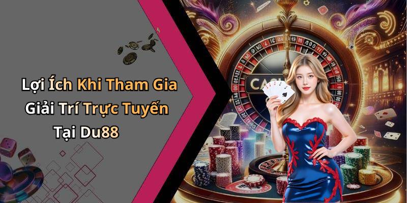 Lợi Ích Khi Tham Gia Giải Trí Trực Tuyến Tại Du88