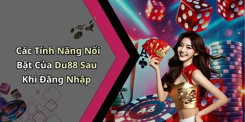 Các Tính Năng Nổi Bật Của Du88 Sau Khi Đăng Nhập