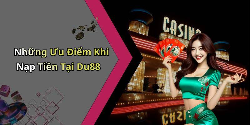Những Ưu Điểm Khi Nạp Tiền Tại Du88