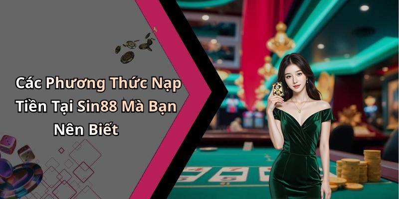 Các Phương Thức Nạp Tiền Tại Sin88 Mà Bạn Nên Biết