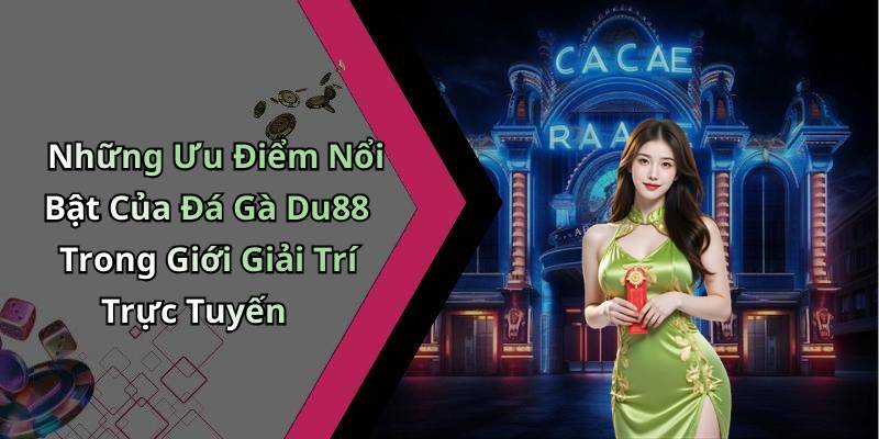 Những Ưu Điểm Nổi Bật Của Đá Gà Du88 Trong Giới Giải Trí Trực Tuyến