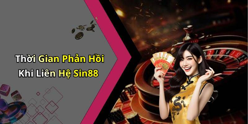 Thời Gian Phản Hồi Khi Liên Hệ Sin88