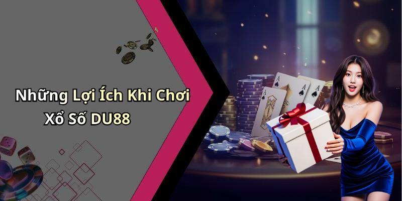 Những Lợi Ích Khi Chơi Xổ Số DU88