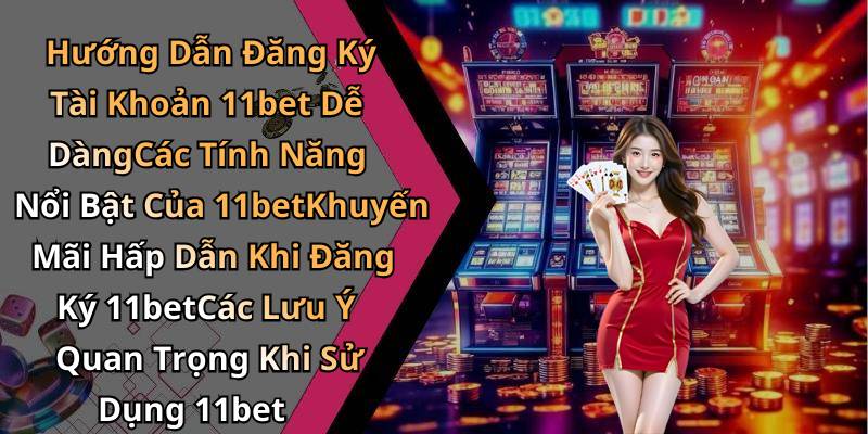Hướng Dẫn Đăng Ký Tài Khoản 11bet Dễ DàngCác Tính Năng Nổi Bật Của 11betKhuyến Mãi Hấp Dẫn Khi Đăng Ký 11betCác Lưu Ý Quan Trọng Khi Sử Dụng 11bet