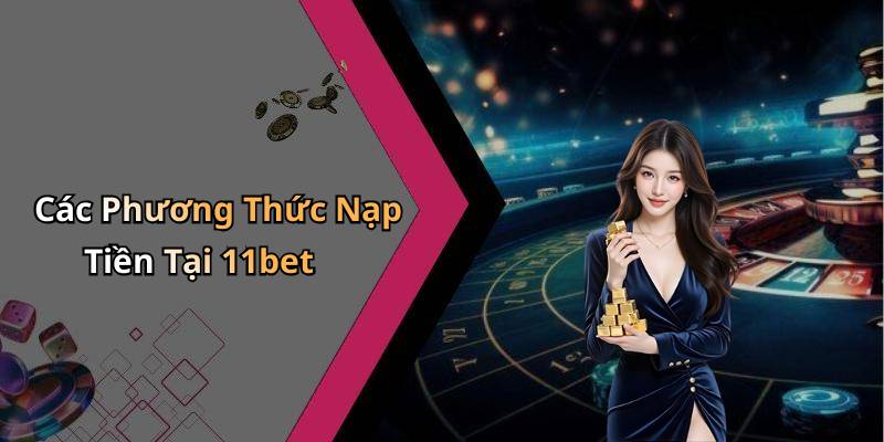 Các Phương Thức Nạp Tiền Tại 11bet