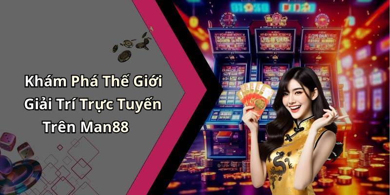Khám Phá Thế Giới Giải Trí Trực Tuyến Trên Man88
