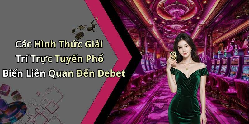 Các Hình Thức Giải Trí Trực Tuyến Phổ Biến Liên Quan Đến Debet