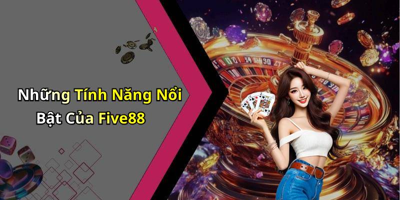 Những Tính Năng Nổi Bật Của Five88