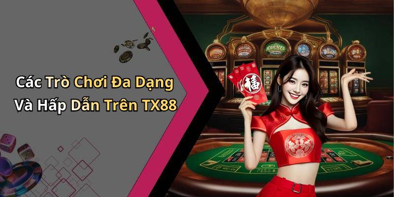 Các Trò Chơi Đa Dạng Và Hấp Dẫn Trên TX88