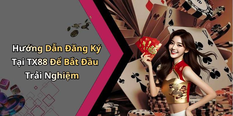 Hướng Dẫn Đăng Ký Tại TX88 Để Bắt Đầu Trải Nghiệm