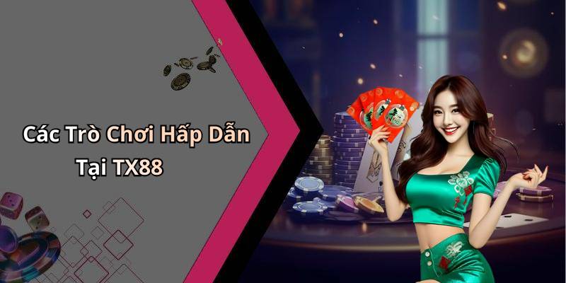 Các Trò Chơi Hấp Dẫn Tại TX88