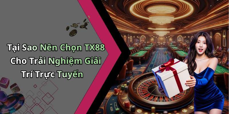 Tại Sao Nên Chọn TX88 Cho Trải Nghiệm Giải Trí Trực Tuyến
