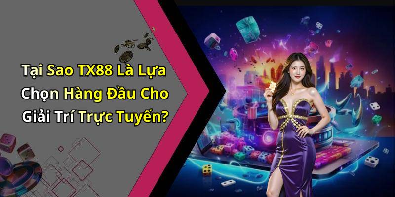 Tại Sao TX88 Là Lựa Chọn Hàng Đầu Cho Giải Trí Trực Tuyến?