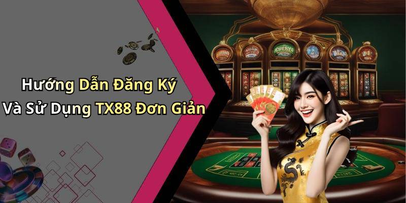 Hướng Dẫn Đăng Ký Và Sử Dụng TX88 Đơn Giản