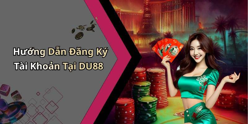 Hướng Dẫn Đăng Ký Tài Khoản Tại DU88