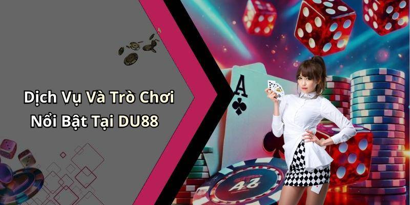 Dịch Vụ Và Trò Chơi Nổi Bật Tại DU88